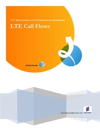 LTE Call Flows
ATT Best Practices: LTE Performance & Optimization
Rethink Possible
Fraz.Tajammul@ericsson.com
 