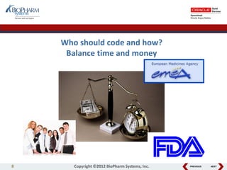 PREVIOUS NEXT
Who should code and how?
Balance time and money
8 Copyright ©2012 BioPharm Systems, Inc.
 