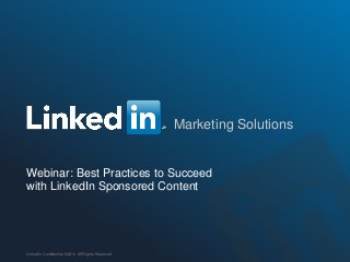 Marketing Solutions 
#LinkedInContent 
Webinar: Best Practices to Succeed 
with LinkedIn Sponsored Content 
LinkedIn Confidential ©2014 All Rights Reserved 
 