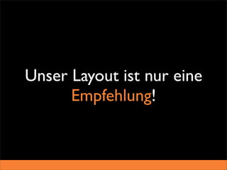 Unser Layout ist nur eine
      Empfehlung!
 