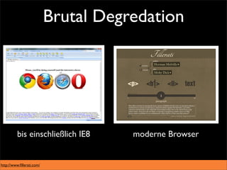 Brutal Degredation




          bis einschließlich IE8      moderne Browser


http://www.ﬁllerati.com/
 