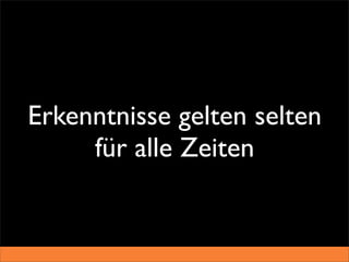 Erkenntnisse gelten selten
     für alle Zeiten
 