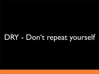 DRY - Don‘t repeat yourself
 