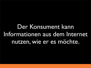 Der Konsument kann
Informationen aus dem Internet
   nutzen, wie er es möchte.
 