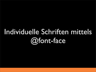 Individuelle Schriften mittels
         @font-face
 