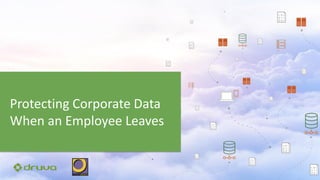 Protecting Corporate Data
When an Employee Leaves
 