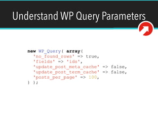 Understand WP Query Parameters
new WP_Query( array(
'no_found_rows' => true,
'fields' => 'ids',
'update_post_meta_cache' => false,
'update_post_term_cache' => false,
'posts_per_page' => 100,
) );
 