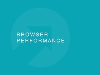 B R O W S E R
P E R F O R M A N C E
 