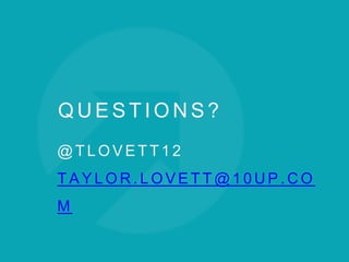 Q U E S T I O N S ?
@ T L O V E T T 1 2
T A Y L O R . L O V E T T @ 1 0 U P . C O
M
 