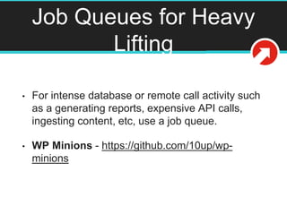 Job Queues for Heavy
Lifting
• For intense database or remote call activity such
as a generating reports, expensive API ca...