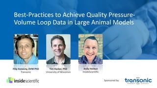 Best-Practices to Achieve Quality Pressure-
Volume Loop Data in Large Animal Models
Filip Konecny, DVM PhD
Transonic
Tim Hacker, PhD
University of Wisconsin
Andy Henton
InsideScientific
Sponsored by:
 