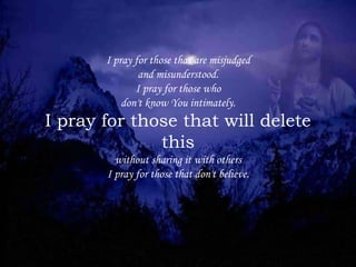 I pray for those that are misjudged and misunderstood. I pray for those who don't know You intimately. I pray for those that will delete this without sharing it with others I pray for those that don't believe. 