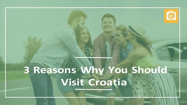 3 Reasons Why You Should
Visit Croatia
 