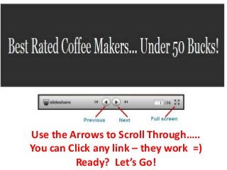 Use the Arrows to Scroll Through…..
You can Click any link – they work =)
Ready? Let’s Go!
 