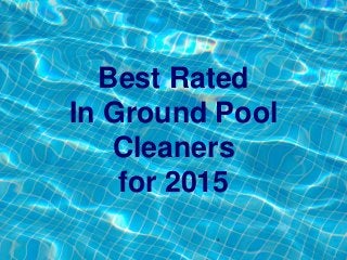 Best Rated
In Ground Pool
Cleaners
for 2015
 