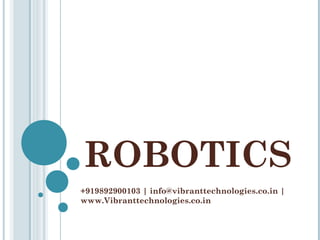 ROBOTICS
+919892900103 | info@vibranttechnologies.co.in |
www.Vibranttechnologies.co.in
 