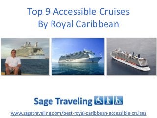 Top 9 Accessible Cruises
By Royal Caribbean

www.sagetraveling.com/best-royal-caribbean-accessible-cruises

 