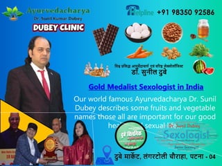 Gold Medalist Sexologist in India
Our world famous Ayurvedacharya Dr. Sunil
Dubey describes some fruits and vegetable
names those all are important for our good
health and sexual life…
 