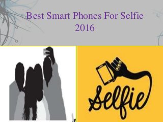 Best Smart Phones For Selfie
2016
 