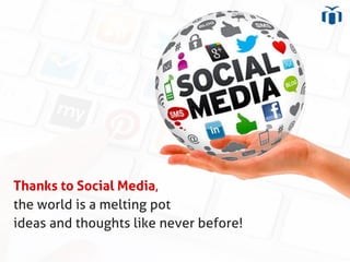 Thanks to Social Media,
the world is a melting pot
ideas and thoughts like never before!
 