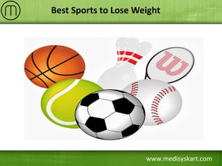 www.medisyskart.com
Best Sports to Lose Weight
 