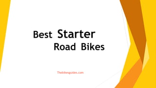 Best Starter
Road Bikes
Thebikesguides.com
 