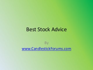 Best Stock Advice

           By
www.CandlestickForums.com
 