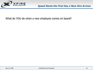 Speed Starts the First Day a New Hire Arrives What do YOU do when a new employee comes on board? June 3, 2009 Confidential and Proprietary 