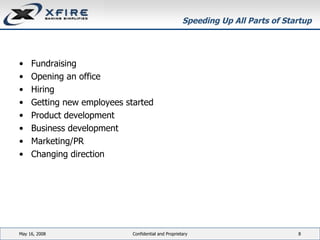 Speeding Up All Parts of Startup Fundraising Opening an office Hiring Getting new employees started Product development Business development Marketing/PR Changing direction June 3, 2009 Confidential and Proprietary 