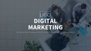 1
Ligo Digital Marketing Presentation v03
DIGITAL
MARKETING
SEO  |  Social  Media  Marketing  |  SEM|  PPC  |  Email  Marketing  |  Video  Promotions  |  Branding  
LIGO
 