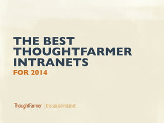 FOR 2014
THE BEST
THOUGHTFARMER
INTRANETS
 