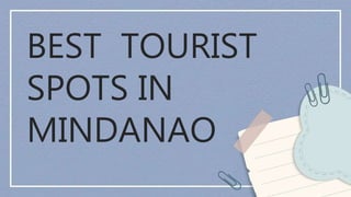 BEST TOURIST
SPOTS IN
MINDANAO
 