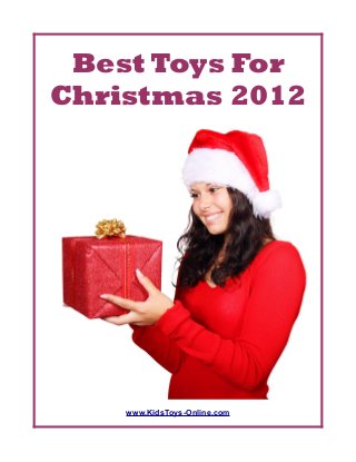 Best Toys For
Christmas 2012




    www.KidsToys-Online.com
 