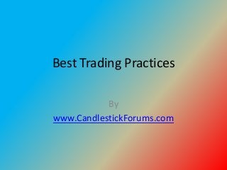 Best Trading Practices

           By
www.CandlestickForums.com
 