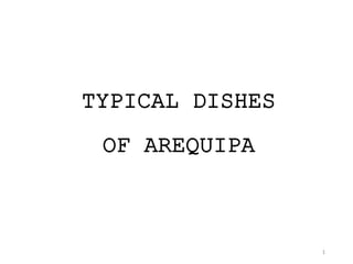 1
TYPICAL DISHES
OF AREQUIPA
 