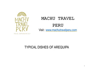 MACHU TRAVEL
PERU
Visit : www.machutravelperu.com
3
TYPICAL DISHES OF AREQUIPA
 