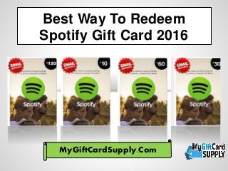 Best Way To Redeem
Spotify Gift Card 2016
MyGiftCardSupply.Com
 