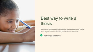 Best way to write a
thesis
Welcome to the ultimate guide on how to write a stellar thesis. Follow
these steps to create a clear and powerful thesis statement.
GC
by George Cameron
 
