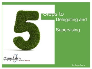 Steps to    Delegating and    Supervising By Brian Tracy 