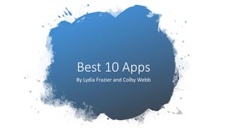 Best 10 Apps
By Lydia Frazier and Colby Webb
 