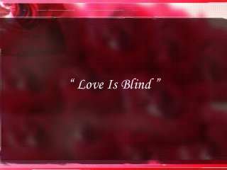 “ Love Is Blind ”
 