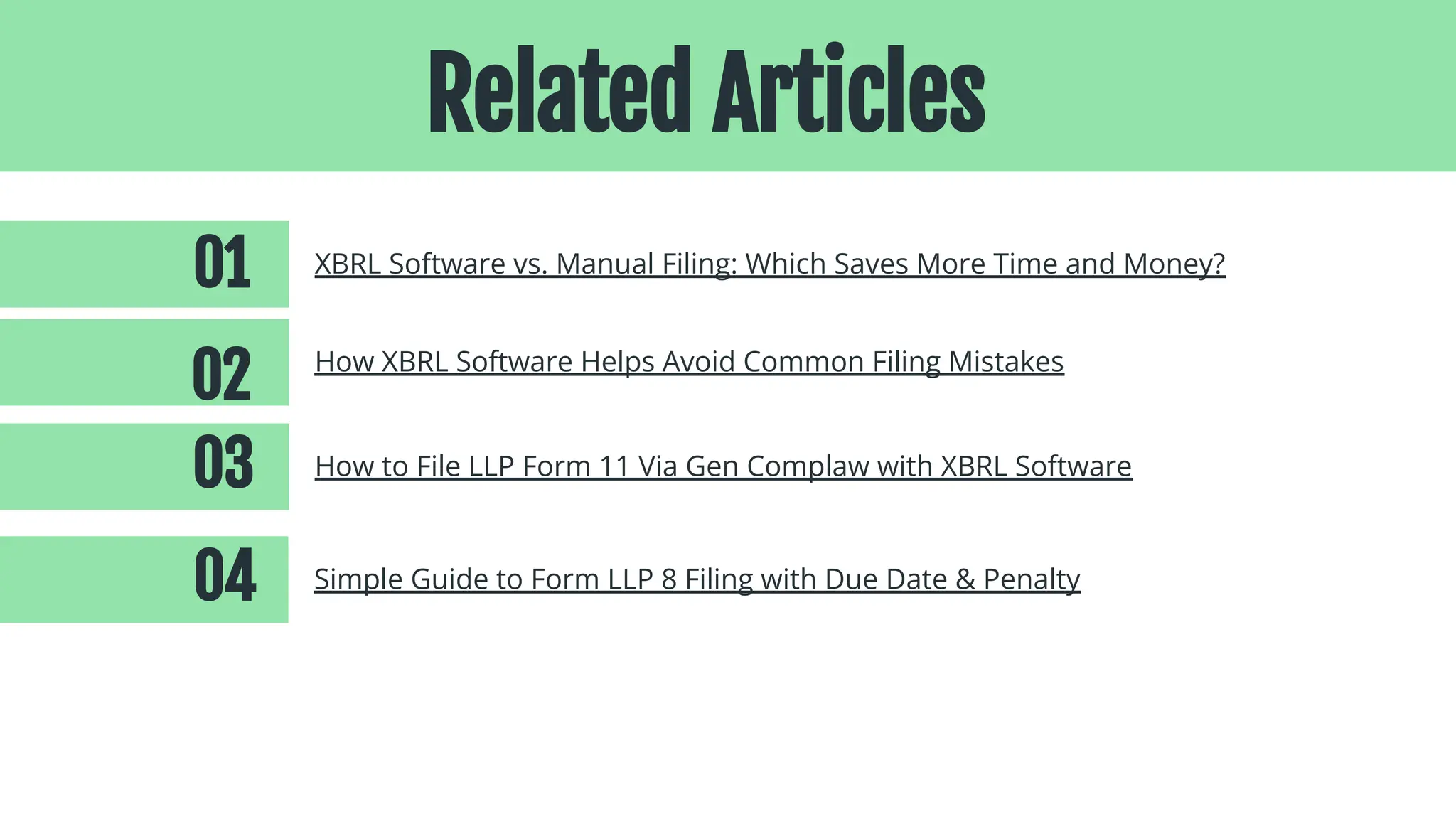 01 XBRL Software vs. Manual Filing: Which Saves More Time and Money?
02 How XBRL Software Helps Avoid Common Filing Mistakes
Related Articles
03 How to File LLP Form 11 Via Gen Complaw with XBRL Software
Simple Guide to Form LLP 8 Filing with Due Date & Penalty
04