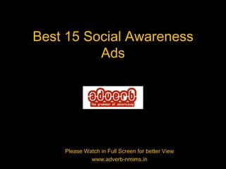 Best15 Social Awareness Ads Please Watch in Full Screen for better View www.adverb-nmims.in 