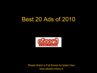 Best 20 Ads of 2010 Please Watch in Full Screen for better View www.adverb-nmims.in 