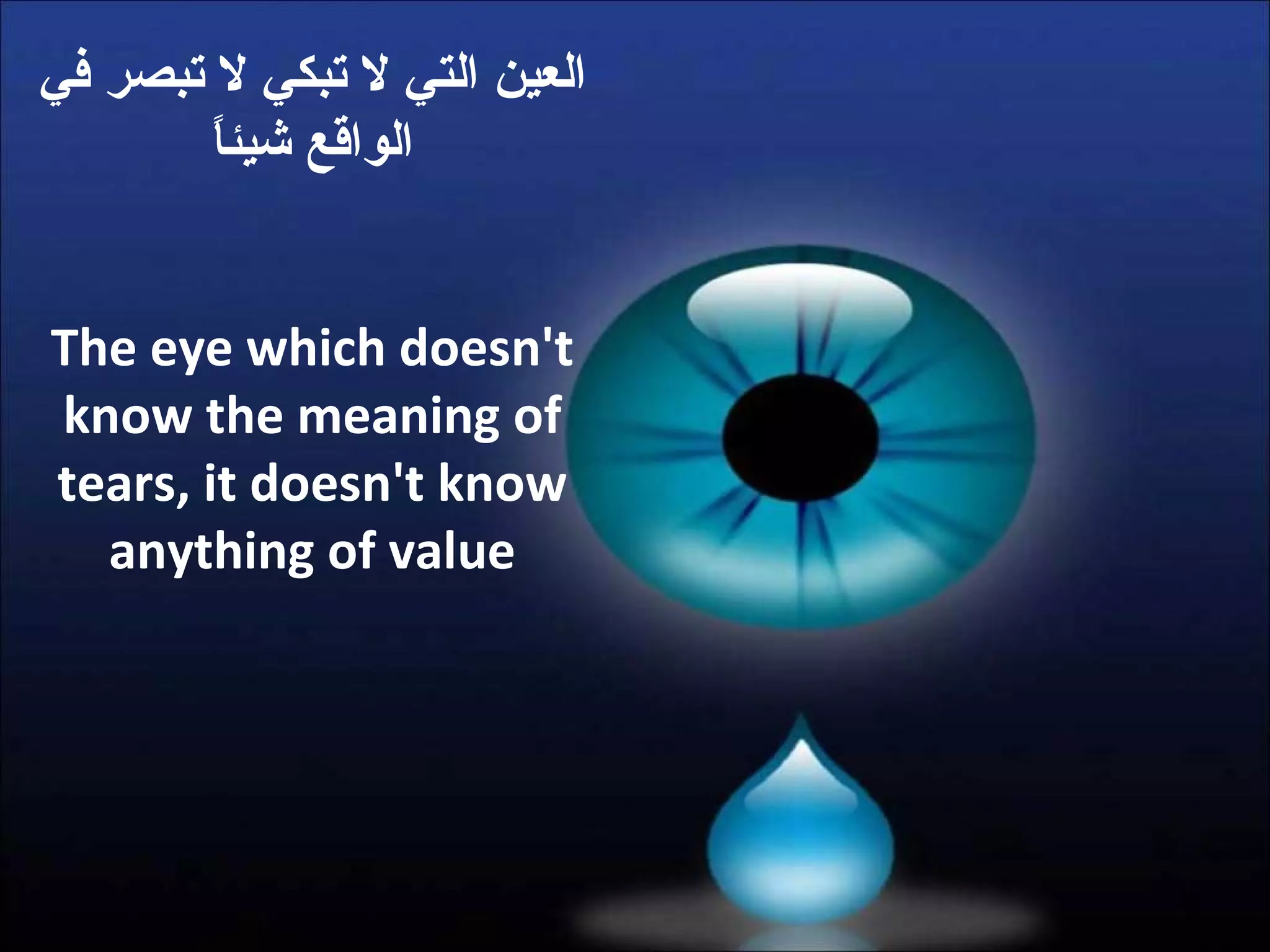 العين التي لا تبكي لا تبصر في الواقع شيئاً The eye which doesn't know the meaning of tears, it doesn't know anything of value 