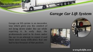 www.phslifts.com
Garage Car Lift System
Garage car lift system is an innovative
way which gives you the comfort of
not lyi...