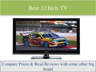 Best 32 Inch TV
Compare Prices & Read Reviews with some other big
brand
 