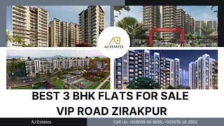 BEST 3 BHK FLATS FOR SALE
VIP ROAD ZIRAKPUR
Call Us: +918699-86-8699, +919878-18-2852
AJ Estates
 