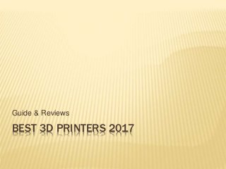 BEST 3D PRINTERS 2017
Guide & Reviews
 