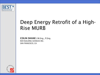 Deep Energy Retrofit of a High-
Rise MURB
COLIN SHANE | M.Eng., P.Eng.
RDH BUILDING SCIENCES INC.
SAN FRANCISCO, CA
 